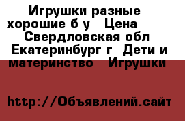 Игрушки разные,  хорошие б/у › Цена ­ 100 - Свердловская обл., Екатеринбург г. Дети и материнство » Игрушки   